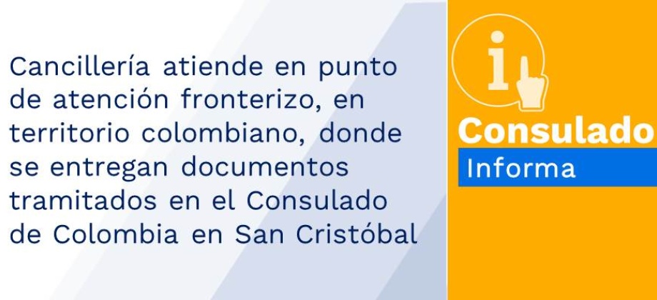Cancillería atiende en punto de atención fronterizo, en territorio colombiano, donde se entregan documentos tramitados en el Consulado de Colombia en San Cristóbal