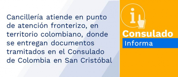 Cancillería atiende en punto de atención fronterizo, en territorio colombiano, donde se entregan documentos tramitados en el Consulado de Colombia en San Cristóbal